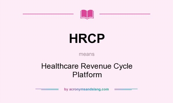 What does HRCP mean? It stands for Healthcare Revenue Cycle Platform
