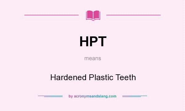 What does HPT mean? It stands for Hardened Plastic Teeth