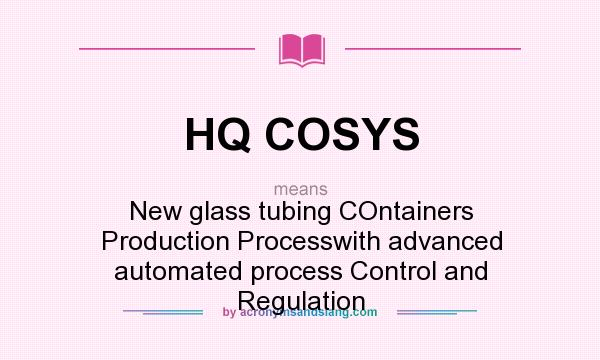 What does HQ COSYS mean? It stands for New glass tubing COntainers Production Processwith advanced automated process Control and Regulation