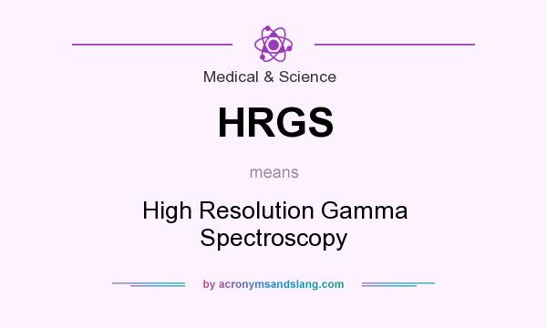 What does HRGS mean? It stands for High Resolution Gamma Spectroscopy