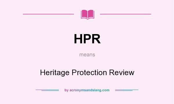 What does HPR mean? It stands for Heritage Protection Review