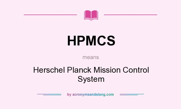 What does HPMCS mean? It stands for Herschel Planck Mission Control System