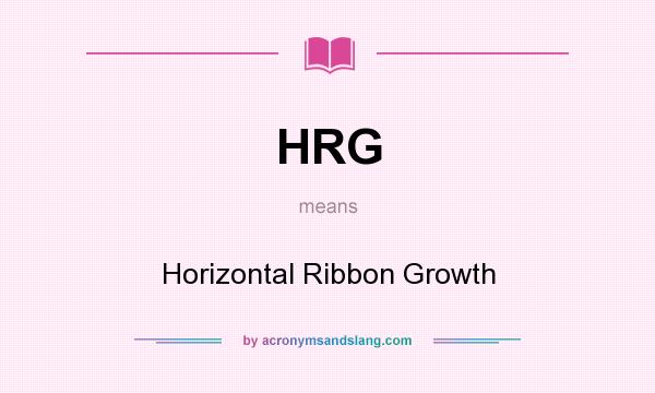 What does HRG mean? It stands for Horizontal Ribbon Growth