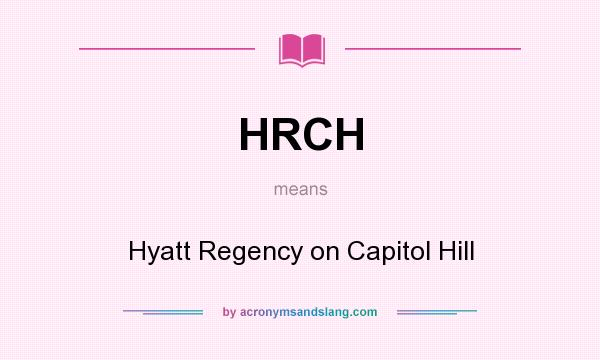 What does HRCH mean? It stands for Hyatt Regency on Capitol Hill