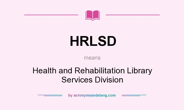 What does HRLSD mean? It stands for Health and Rehabilitation Library Services Division