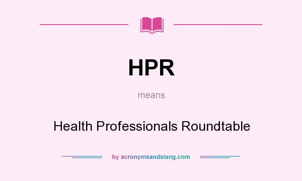 What does HPR mean? It stands for Health Professionals Roundtable