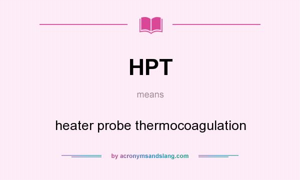 What does HPT mean? It stands for heater probe thermocoagulation