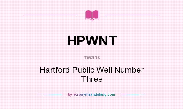 What does HPWNT mean? It stands for Hartford Public Well Number Three