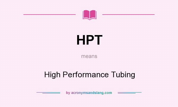 What does HPT mean? It stands for High Performance Tubing