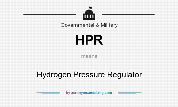 What does HPR mean? It stands for Hydrogen Pressure Regulator