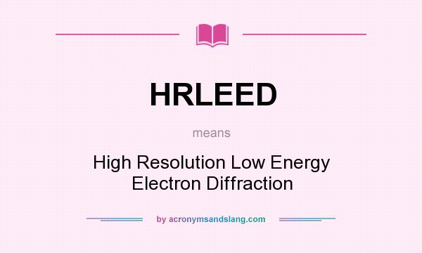 What does HRLEED mean? It stands for High Resolution Low Energy Electron Diffraction