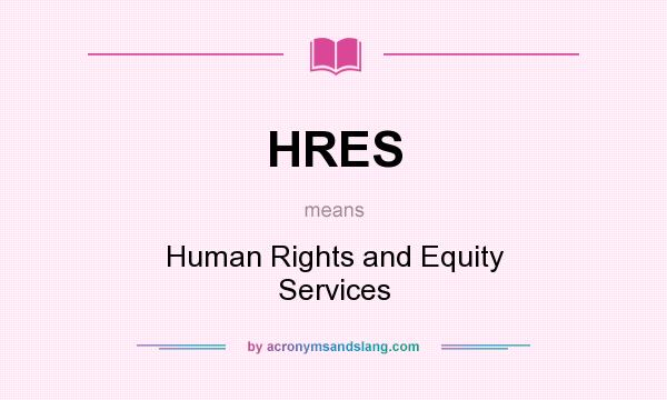 What does HRES mean? It stands for Human Rights and Equity Services