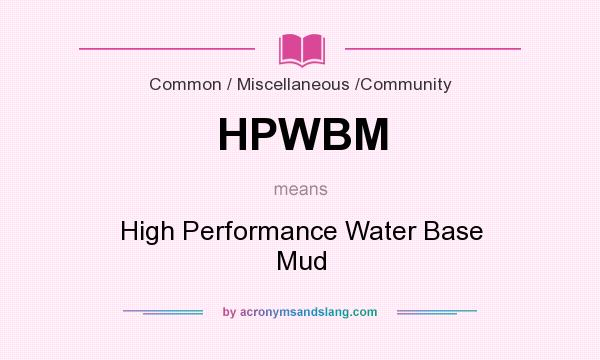What does HPWBM mean? It stands for High Performance Water Base Mud