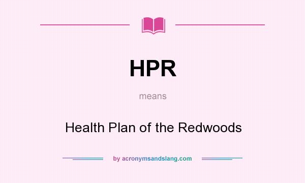 What does HPR mean? It stands for Health Plan of the Redwoods