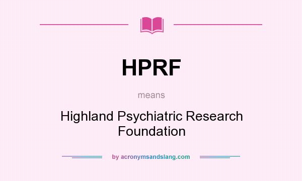 What does HPRF mean? It stands for Highland Psychiatric Research Foundation