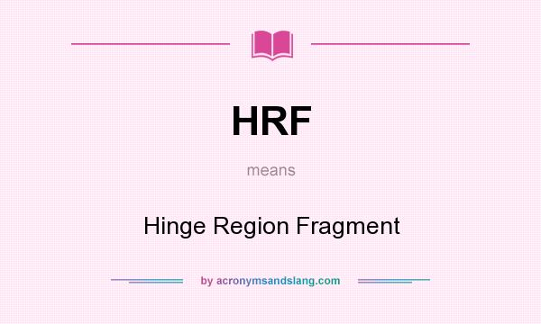 What does HRF mean? It stands for Hinge Region Fragment