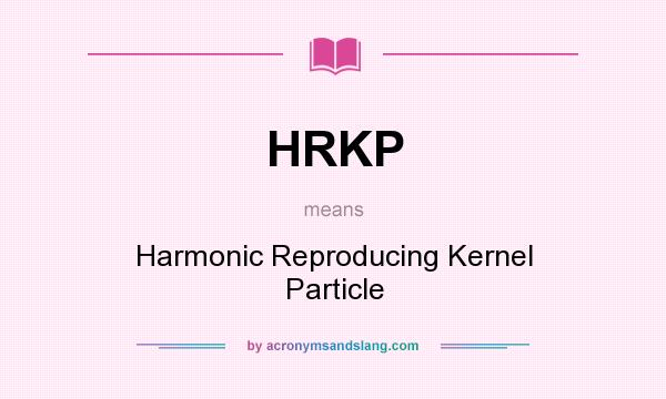 What does HRKP mean? It stands for Harmonic Reproducing Kernel Particle