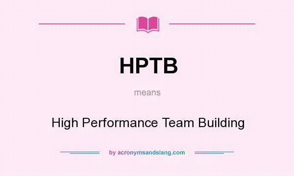 What does HPTB mean? It stands for High Performance Team Building