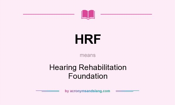 What does HRF mean? It stands for Hearing Rehabilitation Foundation