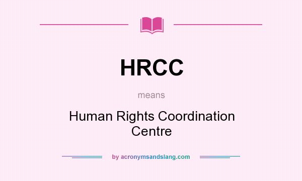 What does HRCC mean? It stands for Human Rights Coordination Centre