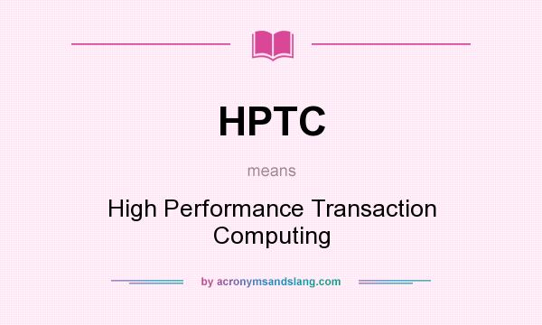 What does HPTC mean? It stands for High Performance Transaction Computing