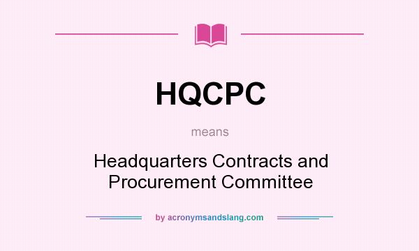 What does HQCPC mean? It stands for Headquarters Contracts and Procurement Committee