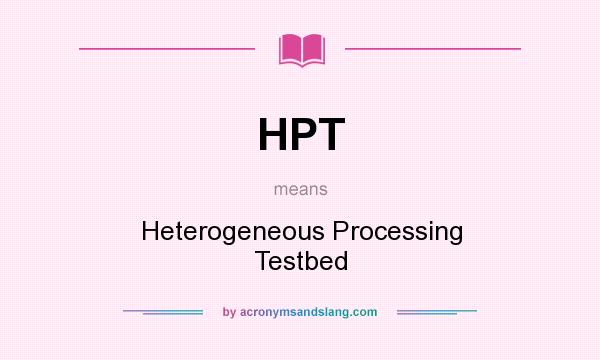 What does HPT mean? It stands for Heterogeneous Processing Testbed