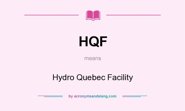 What does HQF mean? It stands for Hydro Quebec Facility