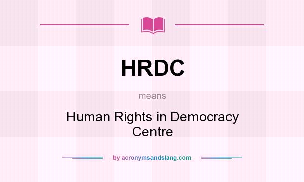 What does HRDC mean? It stands for Human Rights in Democracy Centre