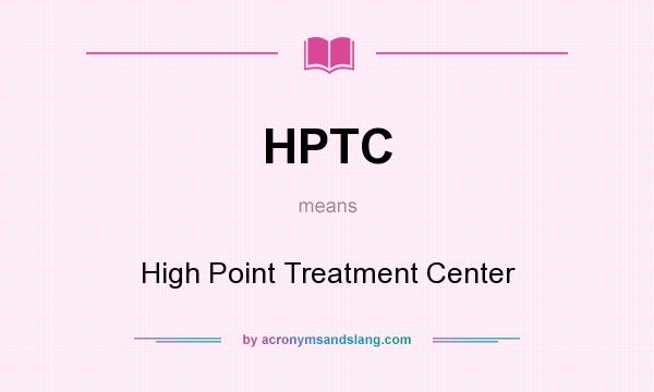 What does HPTC mean? It stands for High Point Treatment Center