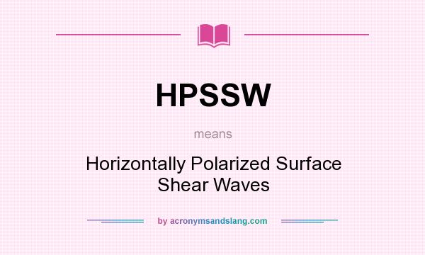 What does HPSSW mean? It stands for Horizontally Polarized Surface Shear Waves