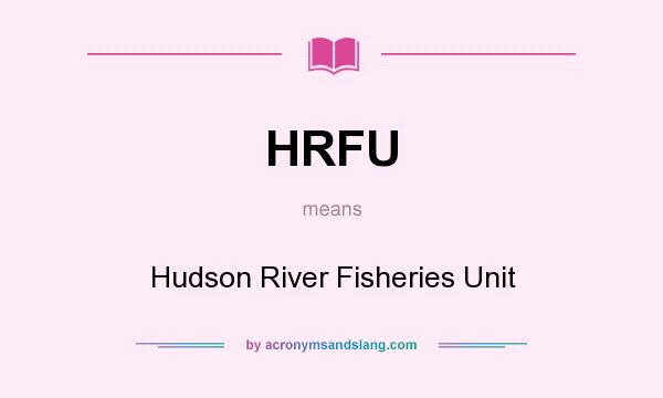 What does HRFU mean? It stands for Hudson River Fisheries Unit