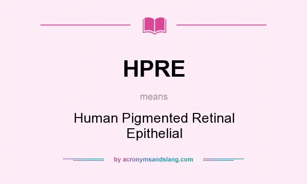What does HPRE mean? It stands for Human Pigmented Retinal Epithelial
