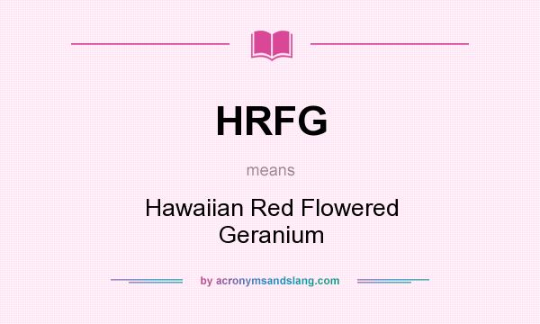 What does HRFG mean? It stands for Hawaiian Red Flowered Geranium