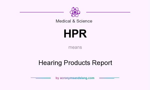 What does HPR mean? It stands for Hearing Products Report