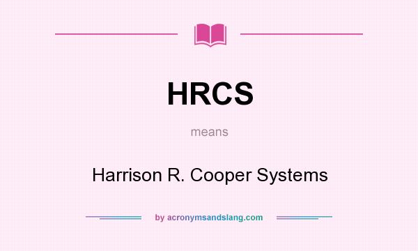 What does HRCS mean? It stands for Harrison R. Cooper Systems