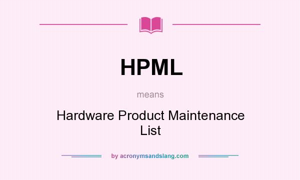 What does HPML mean? It stands for Hardware Product Maintenance List