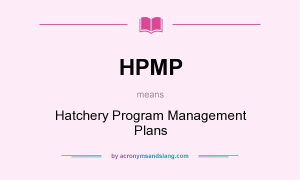 What does HPMP mean? It stands for Hatchery Program Management Plans