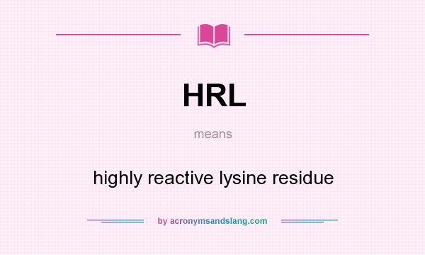 What does HRL mean? It stands for highly reactive lysine residue