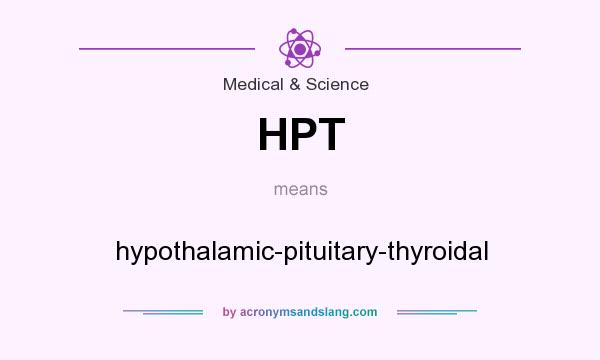 What does HPT mean? It stands for hypothalamic-pituitary-thyroidal