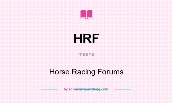 What does HRF mean? It stands for Horse Racing Forums