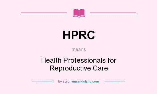 What does HPRC mean? It stands for Health Professionals for Reproductive Care