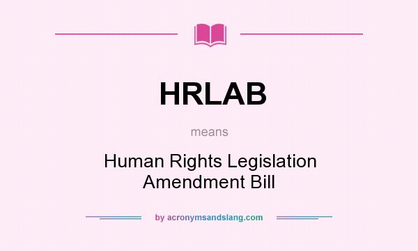 What does HRLAB mean? It stands for Human Rights Legislation Amendment Bill