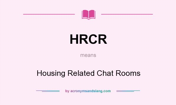 What does HRCR mean? It stands for Housing Related Chat Rooms