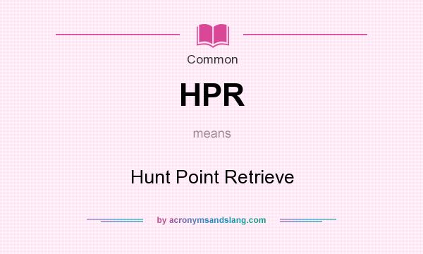 What does HPR mean? It stands for Hunt Point Retrieve