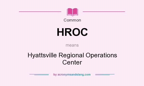 What does HROC mean? It stands for Hyattsville Regional Operations Center