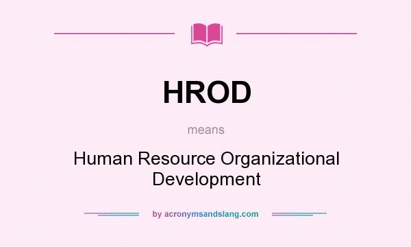 What does HROD mean? It stands for Human Resource Organizational Development