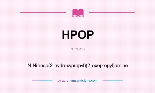 What does HPOP mean? It stands for N-Nitroso(2-hydroxypropyl)(2-oxopropyl)amine