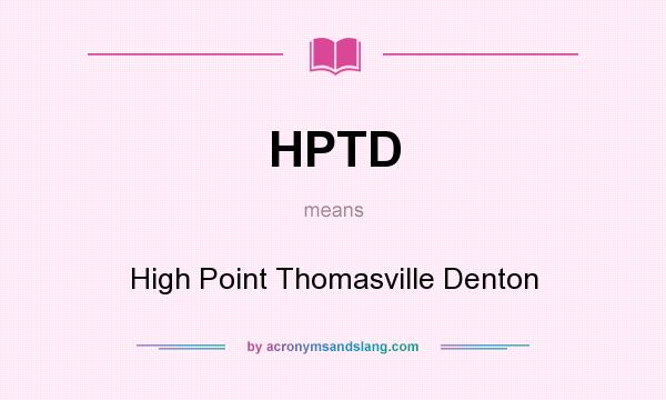 What does HPTD mean? It stands for High Point Thomasville Denton