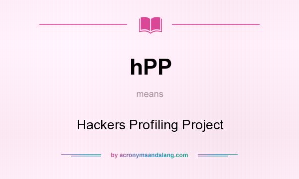 What does hPP mean? It stands for Hackers Profiling Project